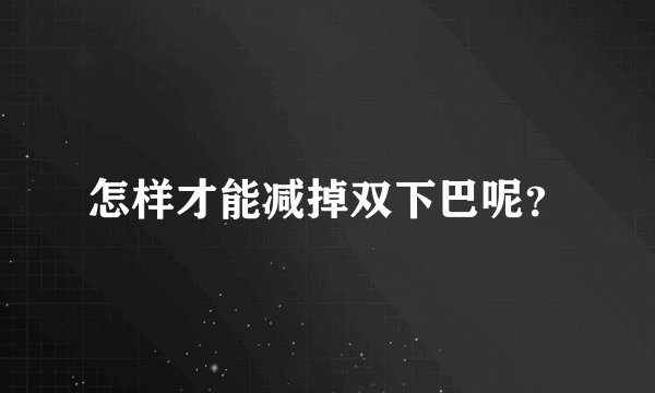 怎样才能减掉双下巴呢?