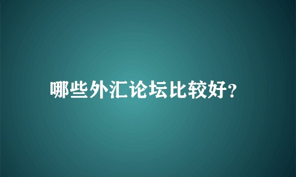 哪些外汇论坛比较好？