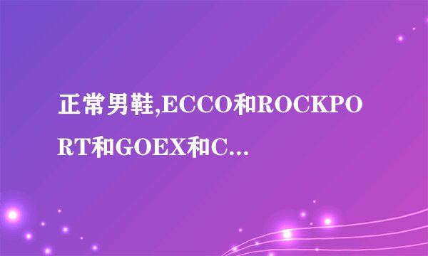 正常男鞋,ECCO和ROCKPORT和GOEX和CLARKS,哪个最舒服?次舒服?最不舒服?