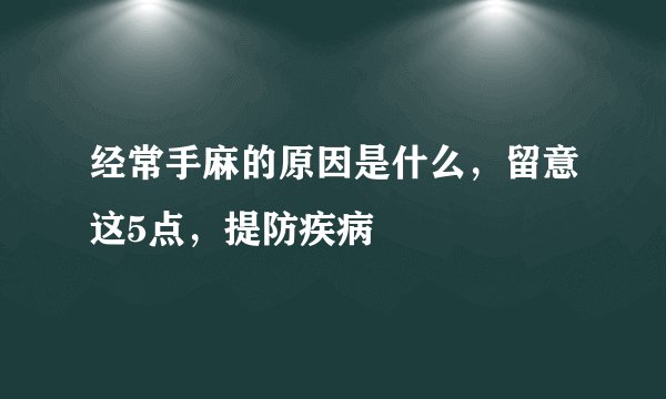 经常手麻的原因是什么,留意这5点,提防疾病