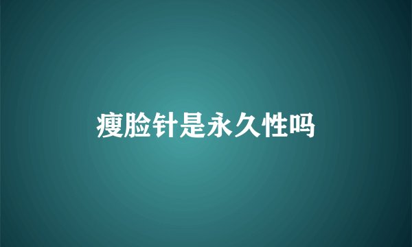 瘦脸针是永久性吗
