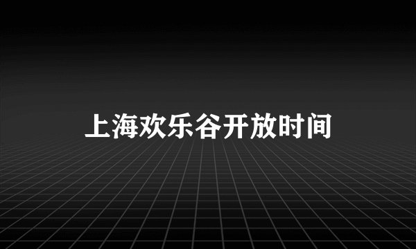 上海欢乐谷开放时间