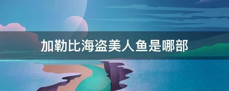 加勒比海盗美人鱼是哪部