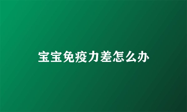 宝宝免疫力差怎么办