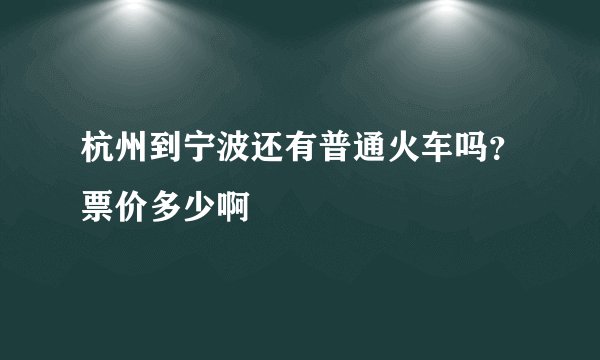 杭州到宁波还有普通火车吗？票价多少啊