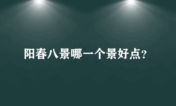 阳春八景哪一个景好点？