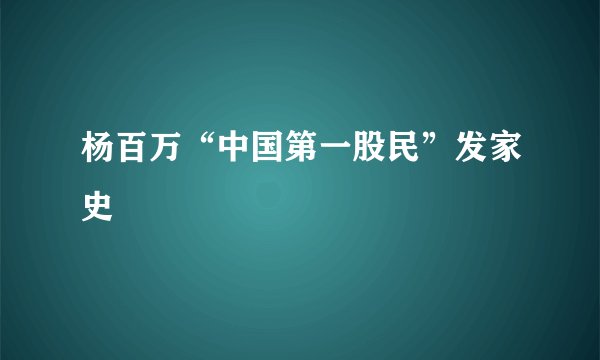 杨百万“中国第一股民”发家史