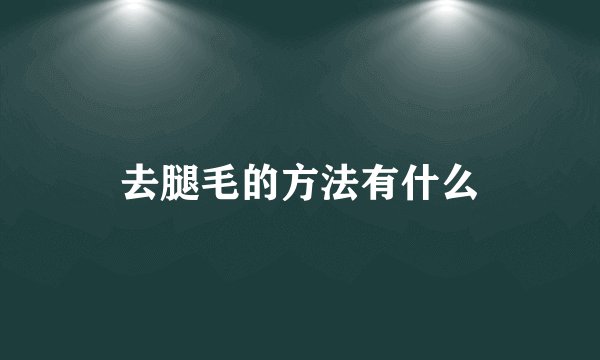 去腿毛的方法有什么