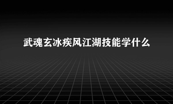 武魂玄冰疾风江湖技能学什么
