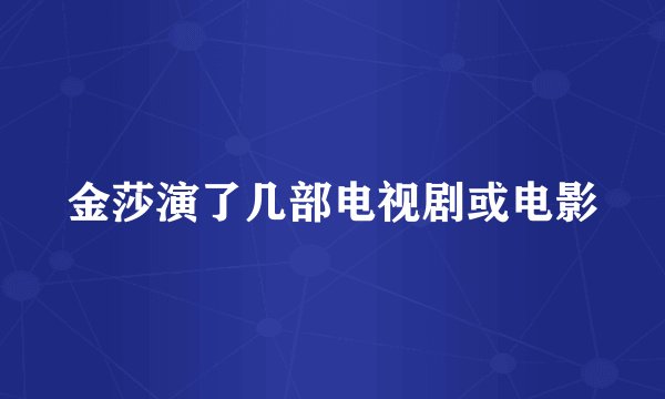 金莎演了几部电视剧或电影
