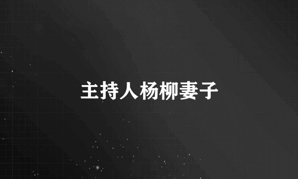 主持人杨柳妻子