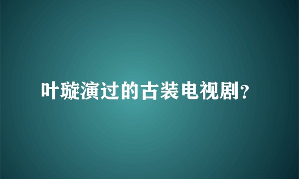 叶璇演过的古装电视剧？