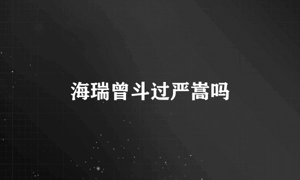 海瑞曾斗过严嵩吗