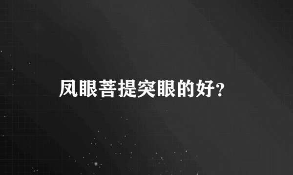 凤眼菩提突眼的好？