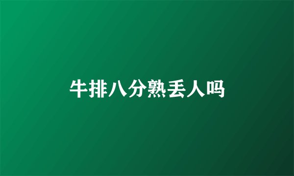 牛排八分熟丢人吗