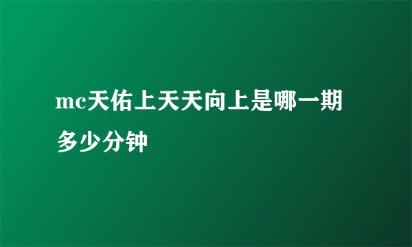 mc天佑上天天向上是哪一期多少分钟