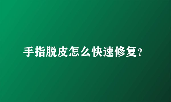 手指脱皮怎么快速修复？