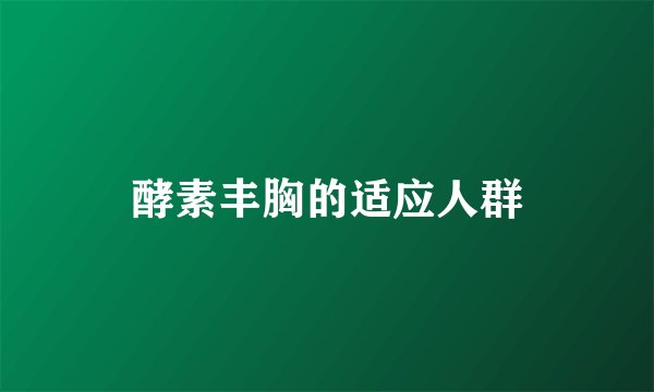 酵素丰胸的适应人群