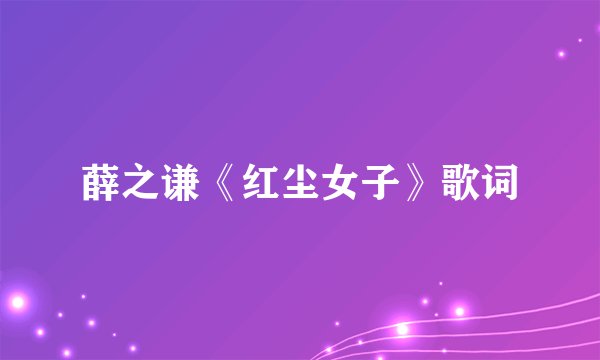 薛之谦《红尘女子》歌词