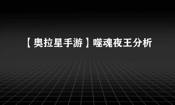【奥拉星手游】噬魂夜王分析