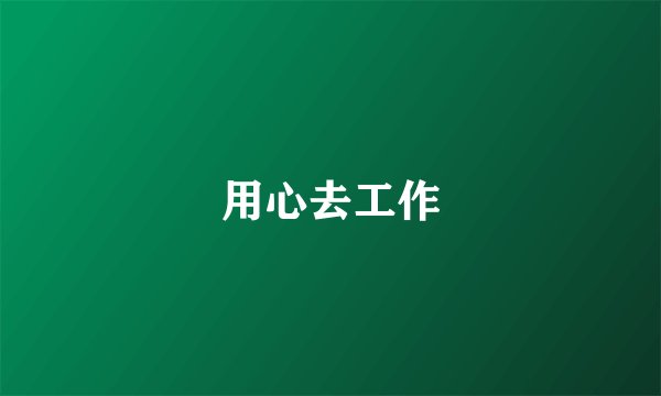 用心去工作