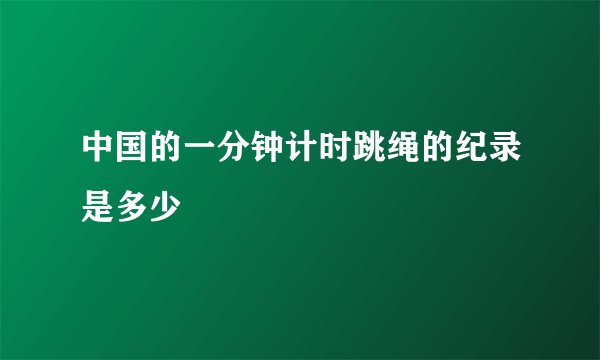 中国的一分钟计时跳绳的纪录是多少
