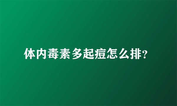 体内毒素多起痘怎么排？