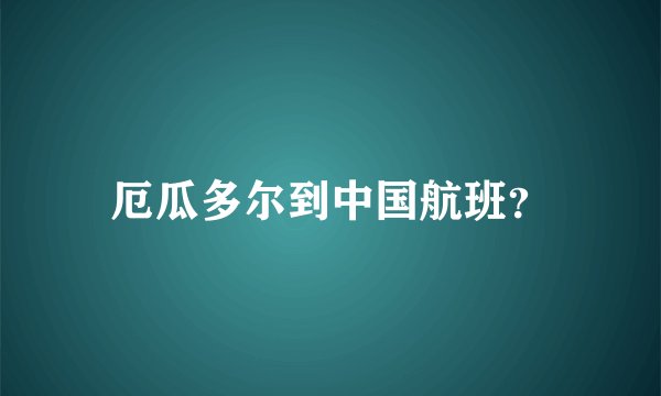 厄瓜多尔到中国航班？