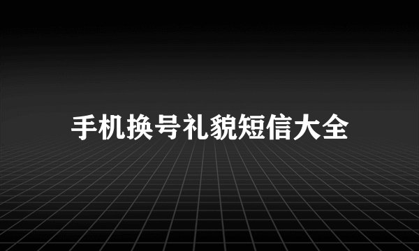 手机换号礼貌短信大全
