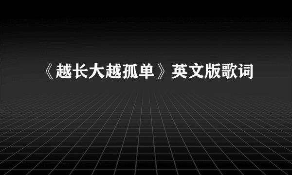 《越长大越孤单》英文版歌词