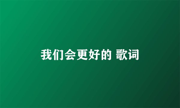 我们会更好的 歌词