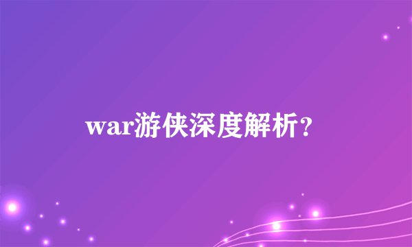 war游侠深度解析？