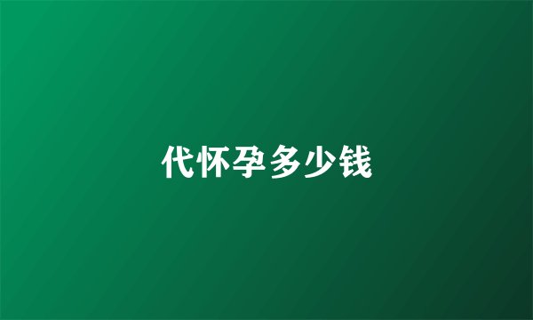 代怀孕多少钱