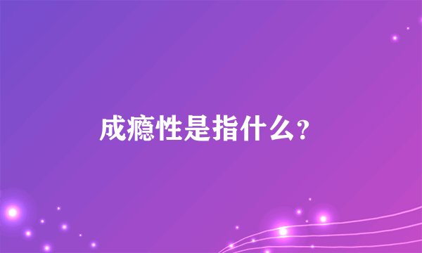 成瘾性是指什么？