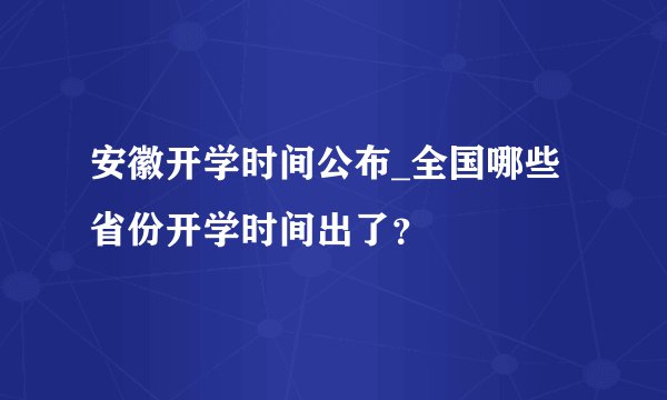 安徽开学时间公布_全国哪些省份开学时间出了?