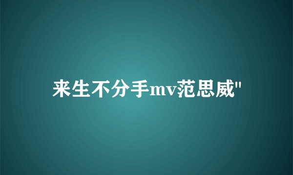 来生不分手mv范思威