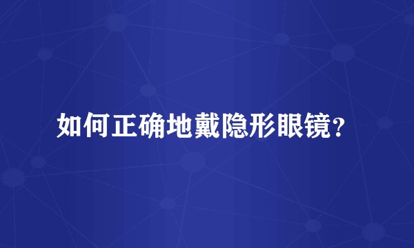 如何正确地戴隐形眼镜？