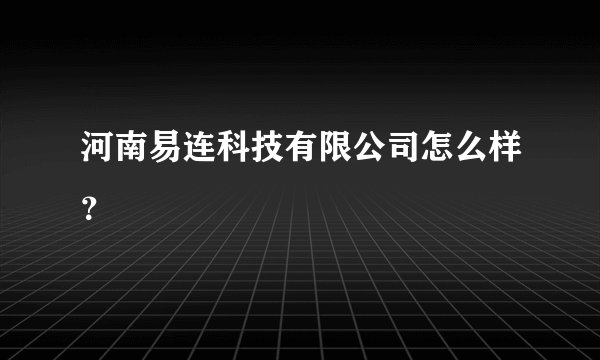 河南易连科技有限公司怎么样?