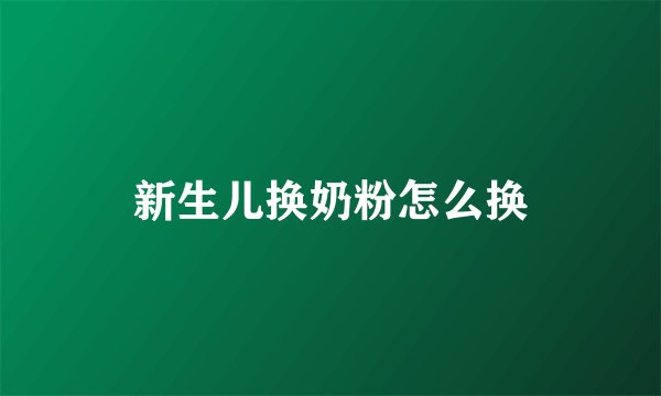 新生儿换奶粉怎么换
