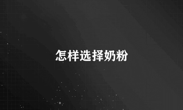 怎样选择奶粉