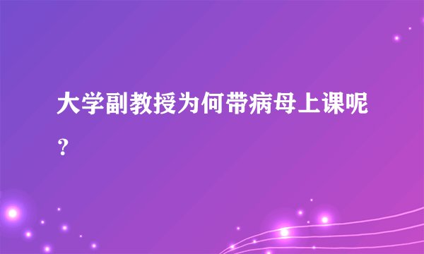 大学副教授为何带病母上课呢？