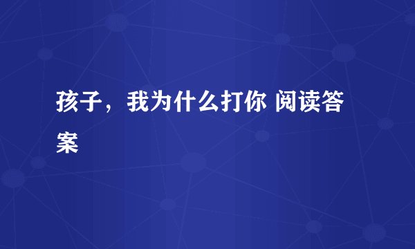 孩子，我为什么打你 阅读答案