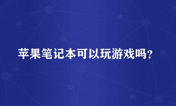 苹果笔记本可以玩游戏吗？