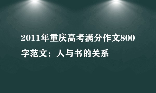 2011年重庆高考满分作文800字范文：人与书的关系