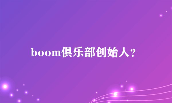 boom俱乐部创始人？