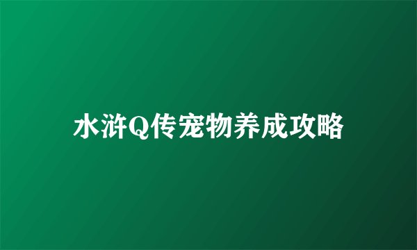 水浒Q传宠物养成攻略