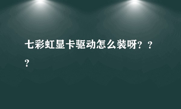 七彩虹显卡驱动怎么装呀???