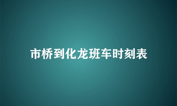 市桥到化龙班车时刻表