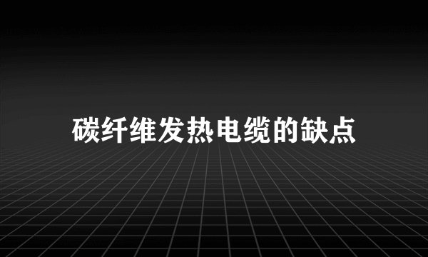 碳纤维发热电缆的缺点