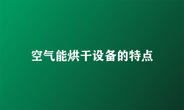 空气能烘干设备的特点